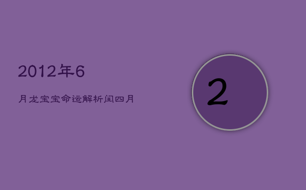 2012年6月龙宝宝命运解析，闰四月出生运势如何？  第1张