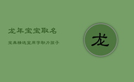 龙年宝宝取名宝典：精选宜用字，助力孩子未来繁荣昌盛