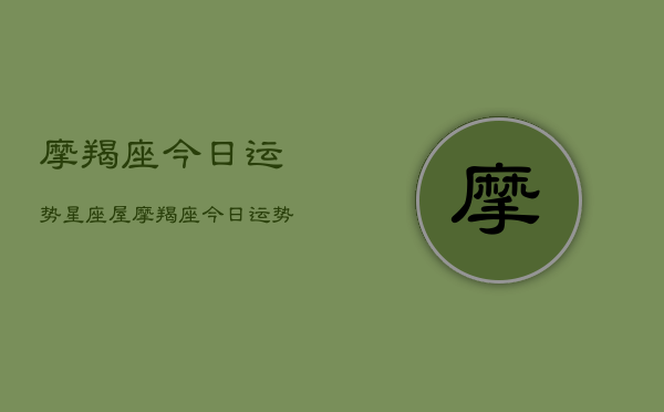 摩羯座今日运势，星座屋，摩羯座今日运势指南  第1张