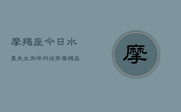 摩羯座今日水墨先生测命网运势，摩羯座今日运势解析  第1张