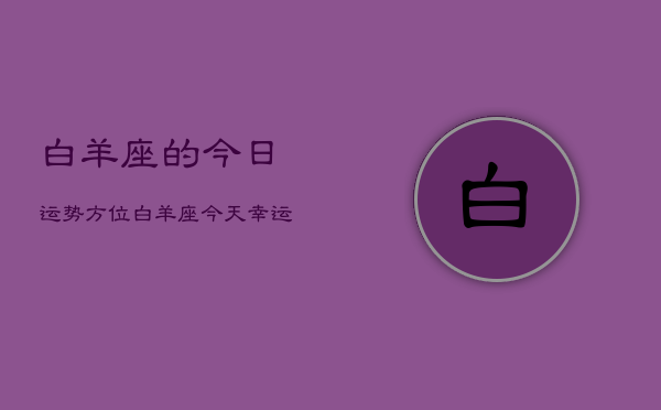白羊座的今日运势方位，白羊座今天幸运方向查询  第1张