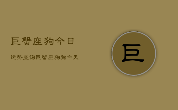 巨蟹座狗今日运势查询，巨蟹座狗狗今天运气如何  第1张