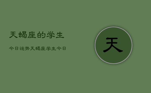天蝎座的学生今日运势，天蝎座学生今日运程  第1张