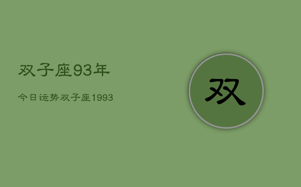 双子座93年今日运势，双子座1993年今日运程  第1张