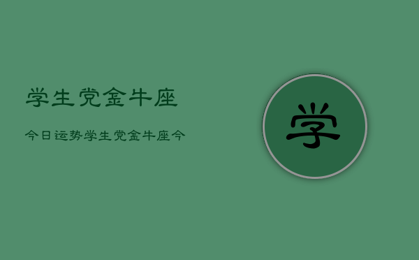 学生党金牛座今日运势，学生党金牛座今日运程  第1张