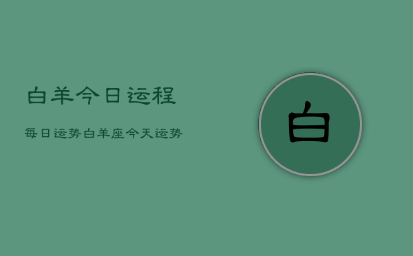 白羊今日运程每日运势，白羊座今天运势怎么样  第1张