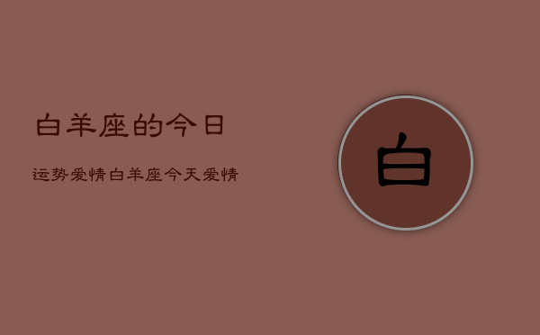 白羊座的今日运势爱情，白羊座今天爱情运如何  第1张