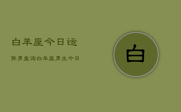 白羊座今日运势男查询，白羊座男生今日运势查询  第1张