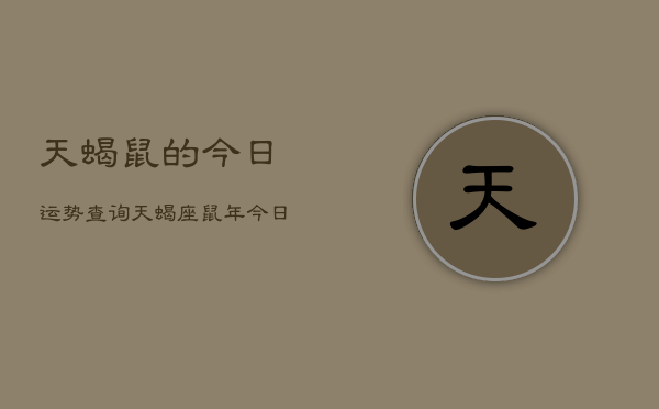 天蝎鼠的今日运势查询，天蝎座鼠年今日运程  第1张