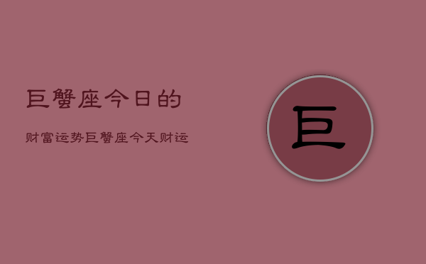 巨蟹座今日的财富运势，巨蟹座今天财运如何  第1张