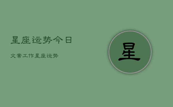 星座运势今日文案工作，星座运势  第1张