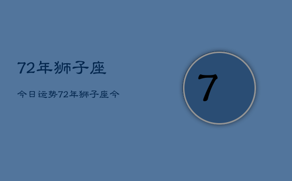 72年狮子座今日运势，72年狮子座今日运势查询  第1张