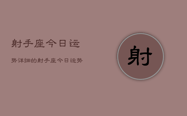 射手座今日运势详细的，射手座今日运势详解  第1张