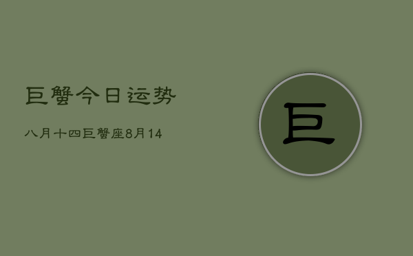 巨蟹今日运势八月十四，巨蟹座8月14日今日运势查询  第1张