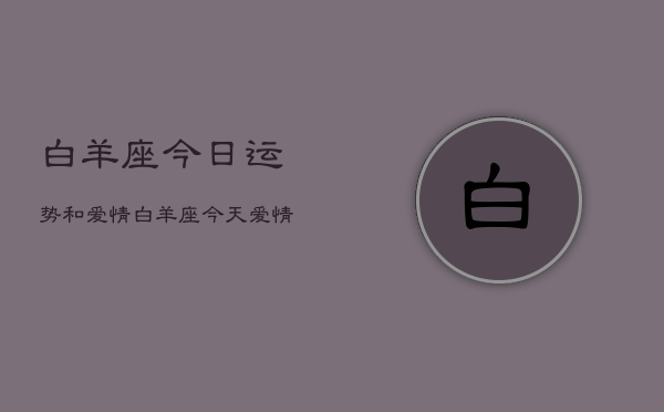 白羊座今日运势和爱情，白羊座今天爱情运势如何  第1张