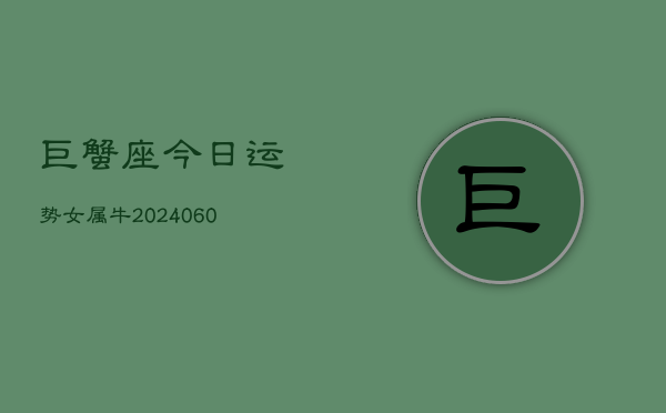 巨蟹座今日运势女属牛(20240608)  第1张