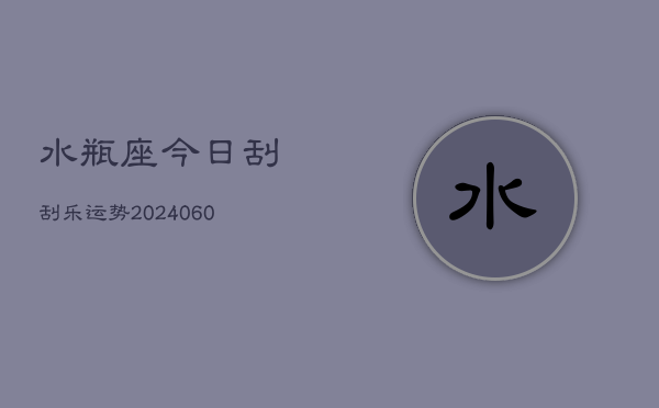 水瓶座今日刮刮乐运势(20240608)  第1张
