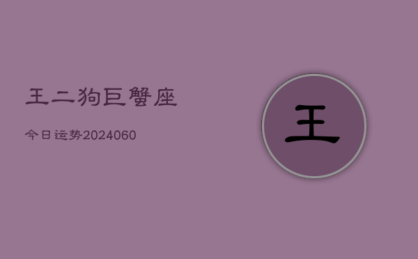 王二狗巨蟹座今日运势(20240608)  第1张
