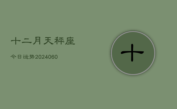 十二月天秤座今日运势(20240608)  第1张