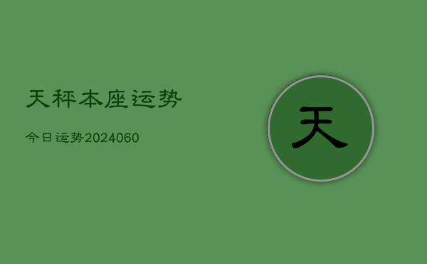 天秤本座运势今日运势(20240608)