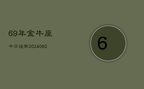 69年金牛座今日运势(20240608)  第1张