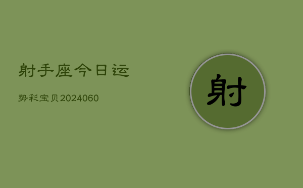 射手座今日运势彩宝贝(20240608)  第1张