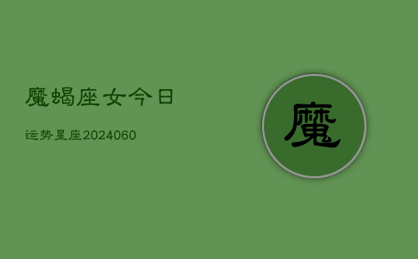 魔蝎座女今日运势星座(20240608)  第1张