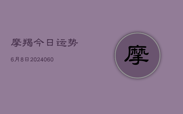 摩羯今日运势6月8日(20240608)  第1张