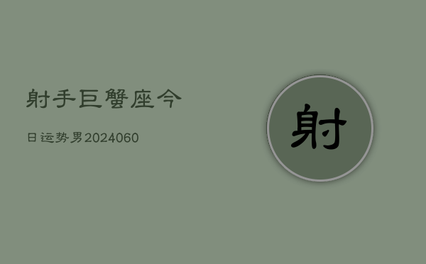 射手巨蟹座今日运势男(20240609)  第1张