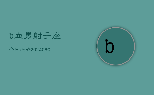 b血男射手座今日运势(20240609)  第1张