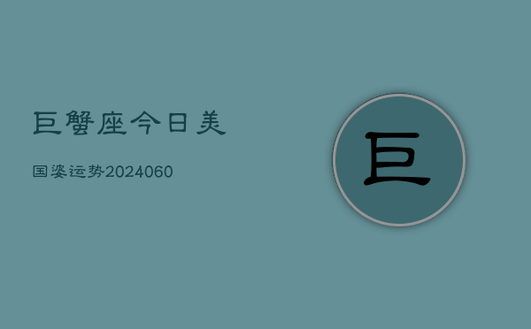 巨蟹座今日美国婆运势(20240609)
