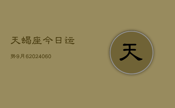 天蝎座今日运势9月6(20240609)  第1张
