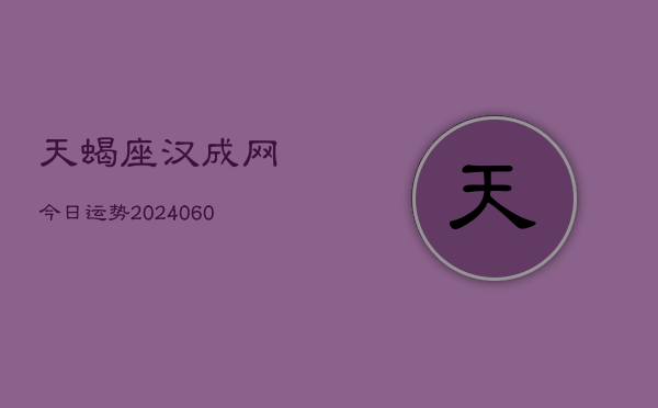 天蝎座汉成网今日运势(20240609)  第1张