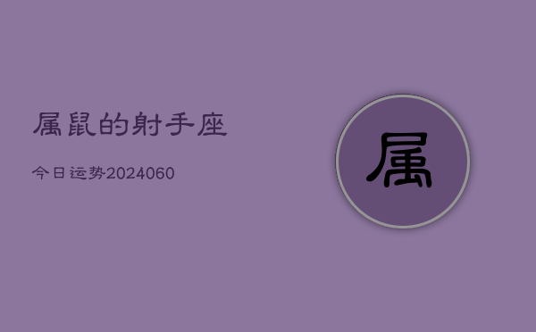 属鼠的射手座今日运势(20240609)  第1张