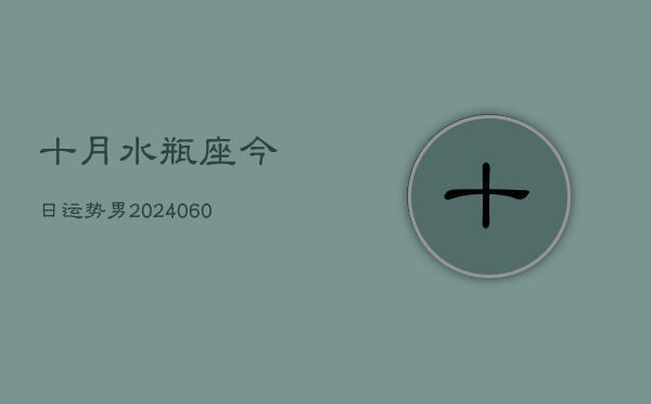 十月水瓶座今日运势男(20240609)  第1张