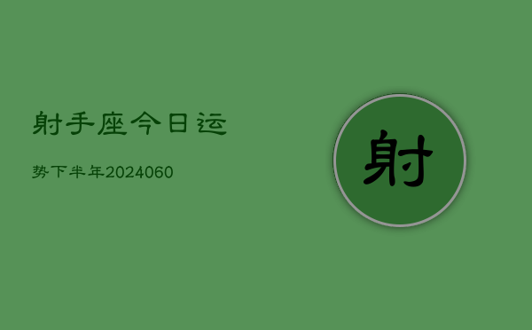 射手座今日运势下半年(20240609)  第1张