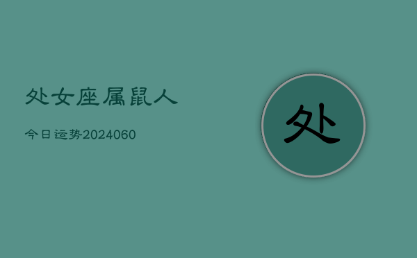 处女座属鼠人今日运势(20240609)  第1张