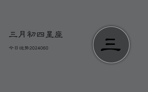三月初四星座今日运势(20240613)  第1张