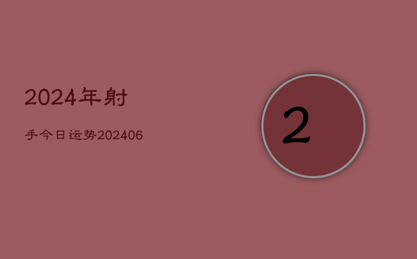 2024年射手今日运势(20240613)