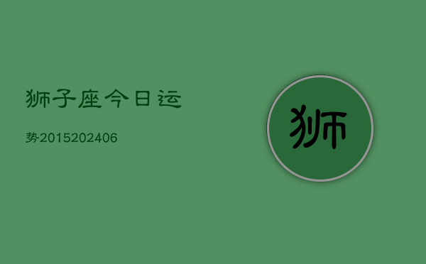 狮子座今日运势2015(20240613)  第1张