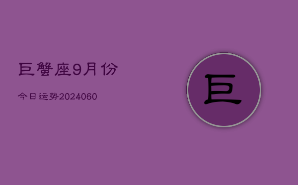 巨蟹座9月份今日运势(20240613)