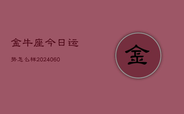 金牛座今日运势怎么样(20240613)