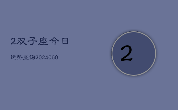 2双子座今日运势查询(20240613)