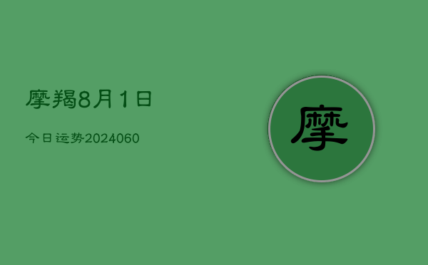 摩羯8月1日今日运势(20240613)  第1张