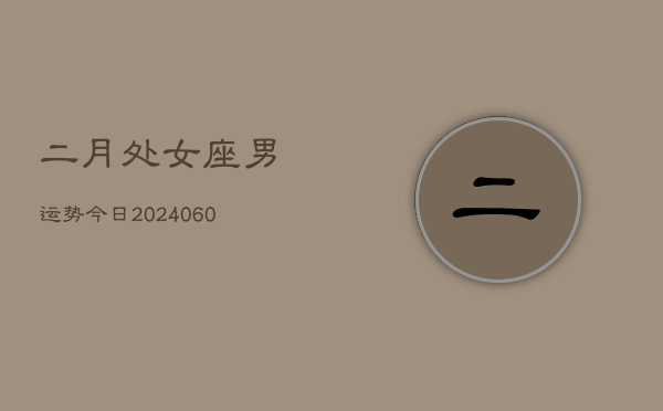 二月处女座男运势今日(20240613)  第1张