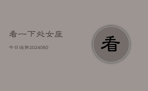 看一下处女座今日运势(20240613)