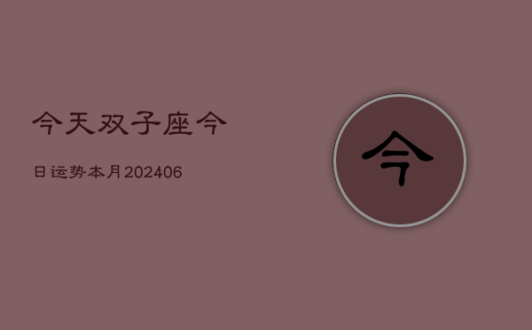 今天双子座今日运势本月(20240613)