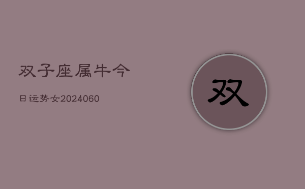 双子座属牛今日运势女(20240613)