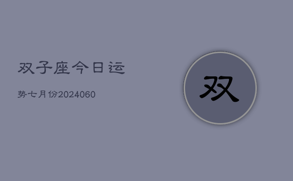 双子座今日运势七月份(20240613)  第1张