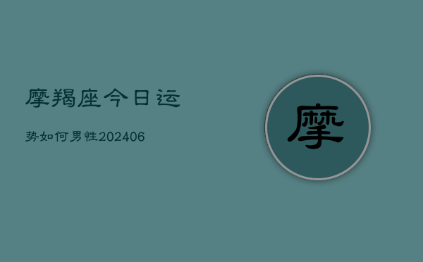 摩羯座今日运势如何男性(20240615)  第1张